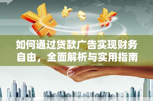 铅山如何通过贷款广告实现财务自由，全面解析与实用指南