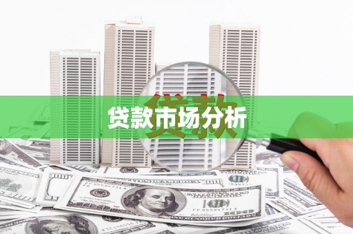 铅山贷款市场分析