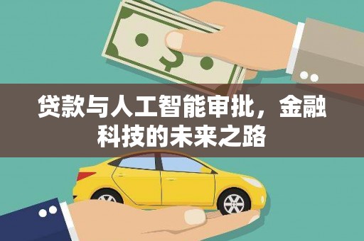 铅山贷款与人工智能审批，金融科技的未来之路