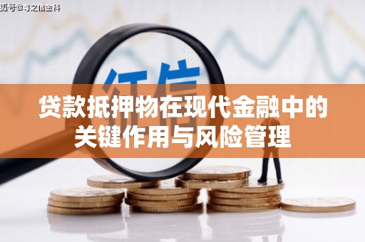 铅山贷款抵押物在现代金融中的关键作用与风险管理