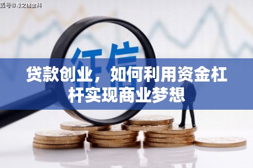 铅山贷款创业，如何利用资金杠杆实现商业梦想