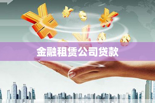 铅山金融租赁公司贷款