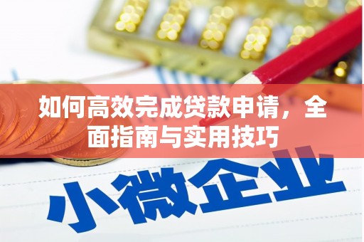 铅山如何高效完成贷款申请，全面指南与实用技巧
